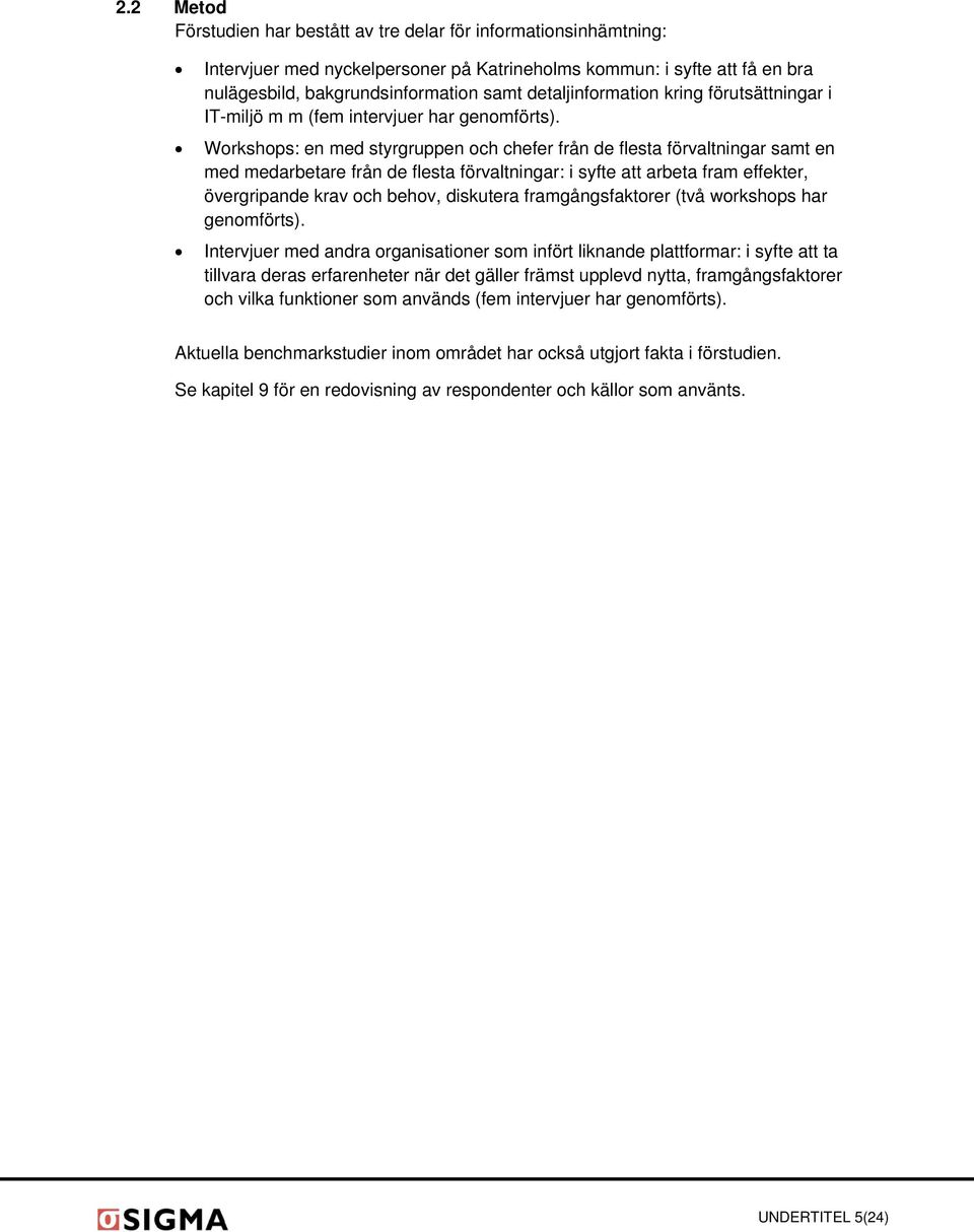 Workshops: en med styrgruppen och chefer från de flesta förvaltningar samt en med medarbetare från de flesta förvaltningar: i syfte att arbeta fram effekter, övergripande krav och behov, diskutera