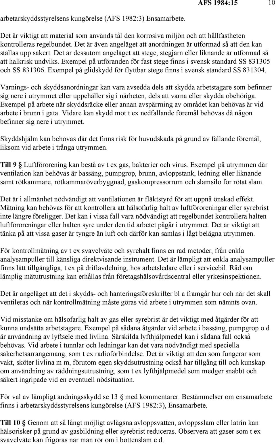 Exempel på utföranden för fast stege finns i svensk standard SS 831305 och SS 831306. Exempel på glidskydd för flyttbar stege finns i svensk standard SS 831304.