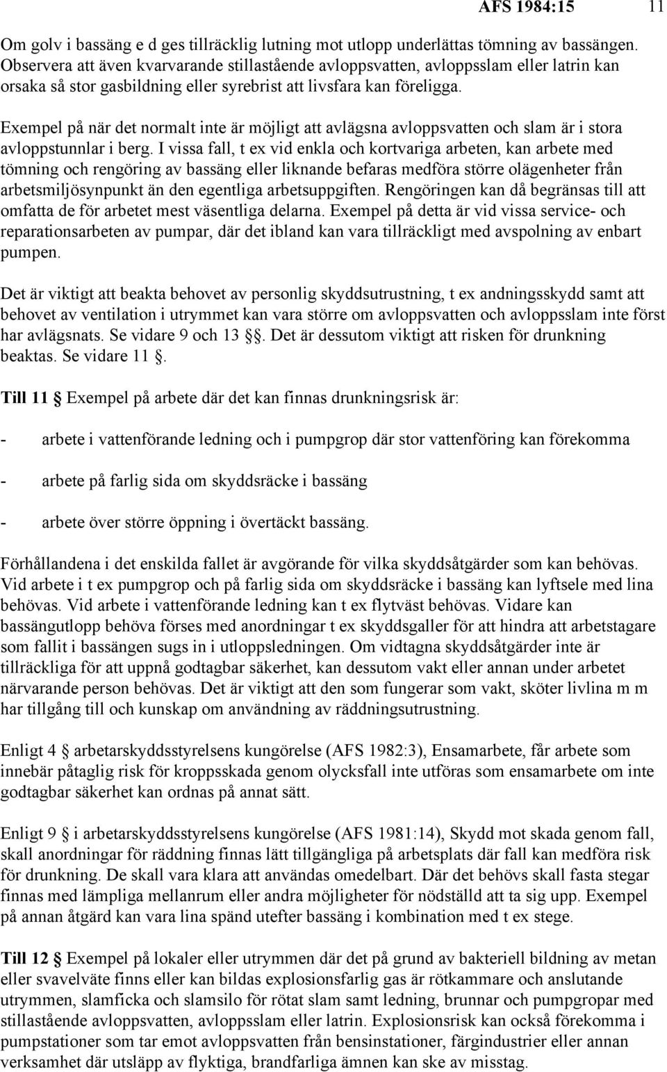 Exempel på när det normalt inte är möjligt att avlägsna avloppsvatten och slam är i stora avloppstunnlar i berg.