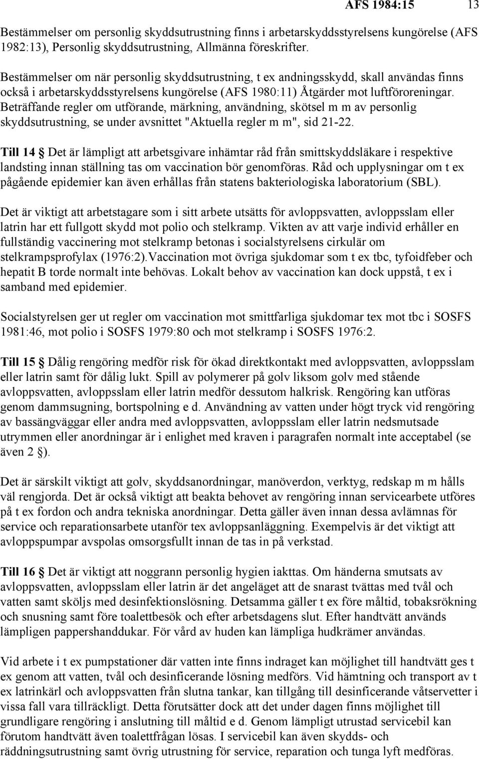 Beträffande regler om utförande, märkning, användning, skötsel m m av personlig skyddsutrustning, se under avsnittet "Aktuella regler m m", sid 21-22.