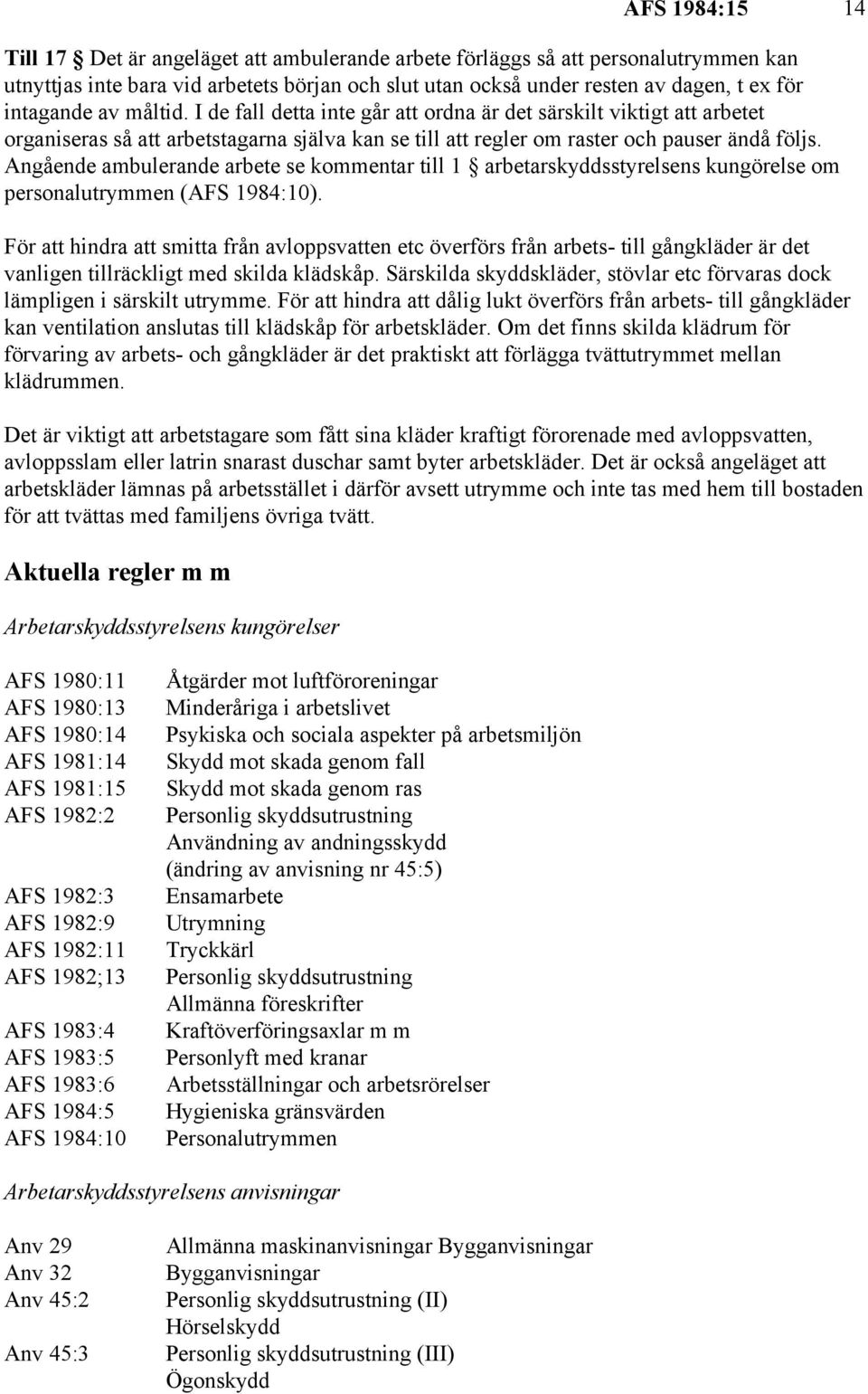 Angående ambulerande arbete se kommentar till 1 arbetarskyddsstyrelsens kungörelse om personalutrymmen (AFS 1984:10).