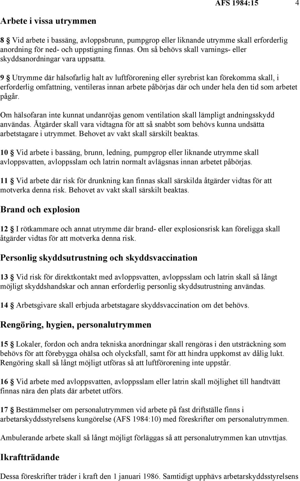 9 Utrymme där hälsofarlig halt av luftförorening eller syrebrist kan förekomma skall, i erforderlig omfattning, ventileras innan arbete påbörjas där och under hela den tid som arbetet pågår.