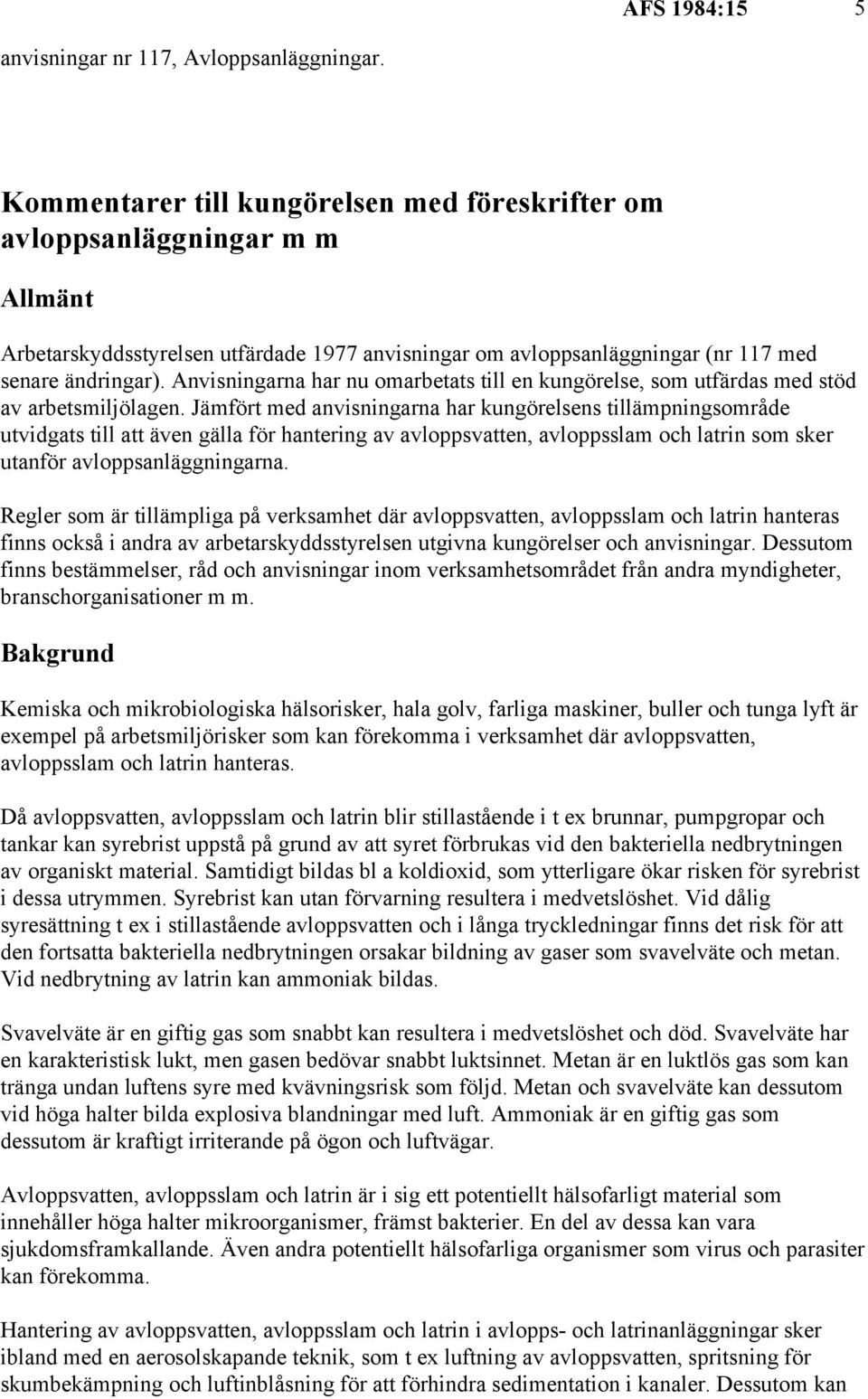 Anvisningarna har nu omarbetats till en kungörelse, som utfärdas med stöd av arbetsmiljölagen.
