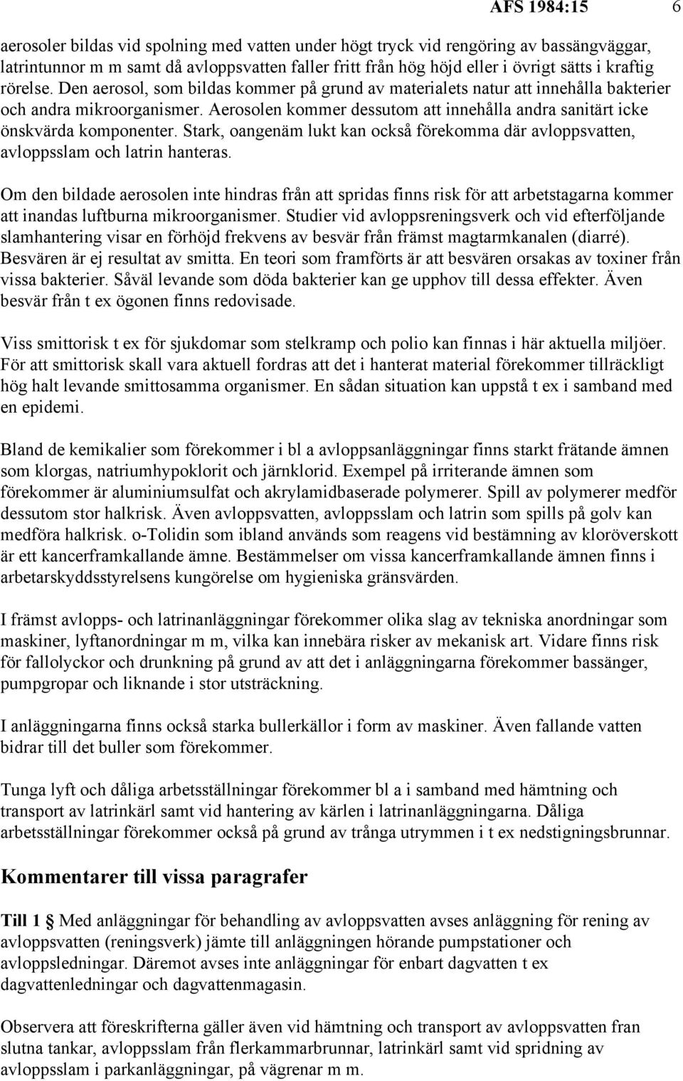 Aerosolen kommer dessutom att innehålla andra sanitärt icke önskvärda komponenter. Stark, oangenäm lukt kan också förekomma där avloppsvatten, avloppsslam och latrin hanteras.