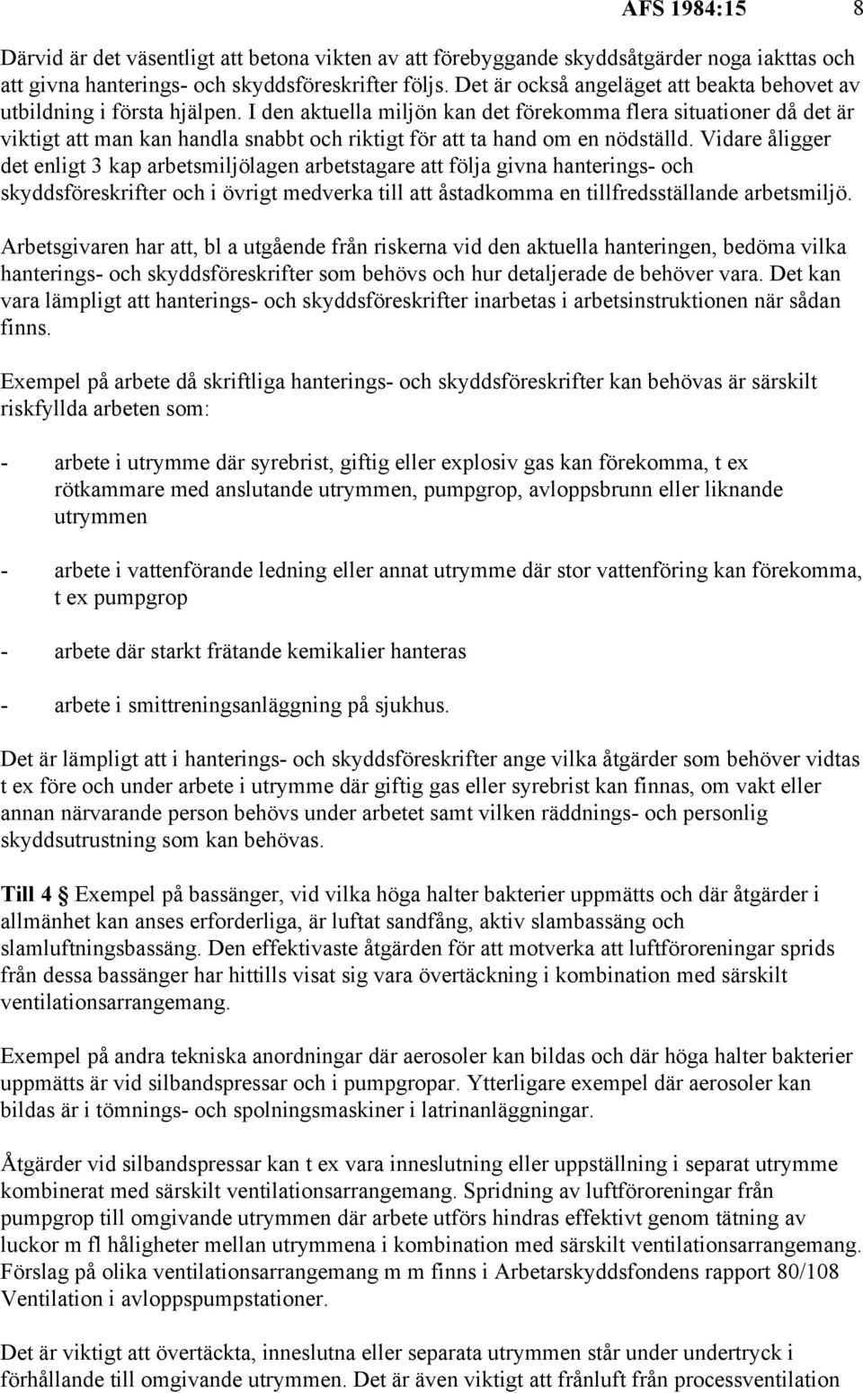 I den aktuella miljön kan det förekomma flera situationer då det är viktigt att man kan handla snabbt och riktigt för att ta hand om en nödställd.