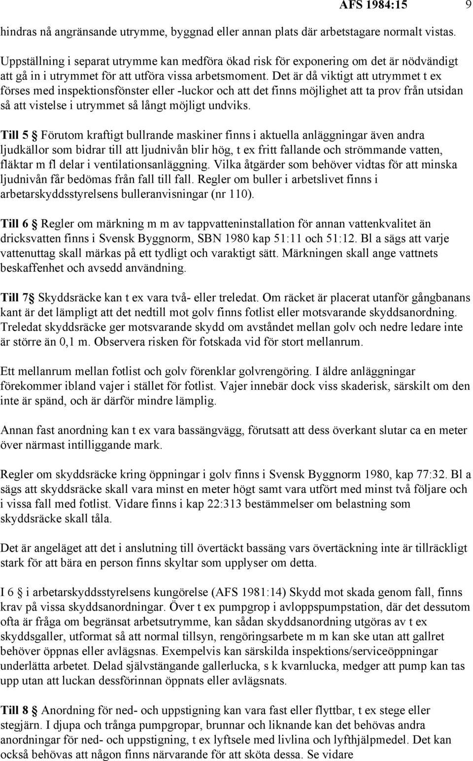 Det är då viktigt att utrymmet t ex förses med inspektionsfönster eller -luckor och att det finns möjlighet att ta prov från utsidan så att vistelse i utrymmet så långt möjligt undviks.