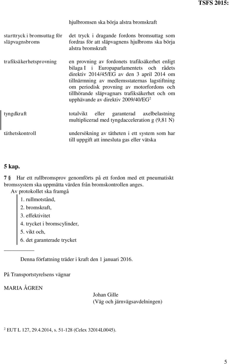 periodisk provning av motorfordons och tillhörande släpvagnars trafiksäkerhet och om upphävande av direktiv 2009/40/EG 2 tyngdkraft totalvikt eller garanterad axelbelastning multiplicerad med