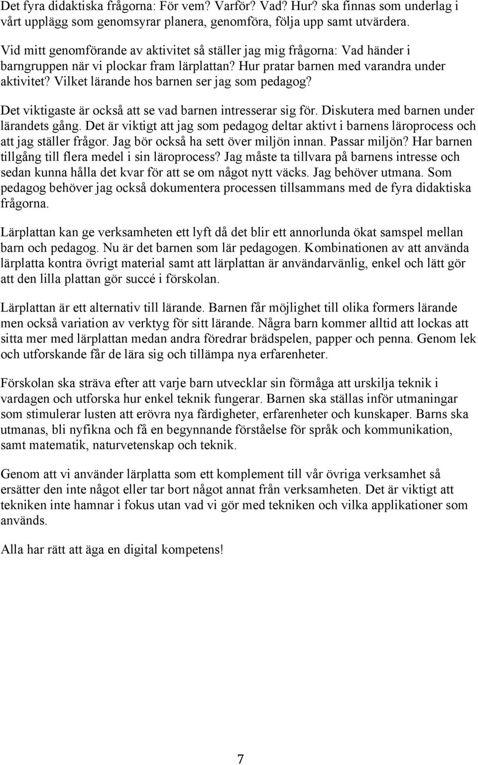 Vilket lärande hos barnen ser jag som pedagog? Det viktigaste är också att se vad barnen intresserar sig för. Diskutera med barnen under lärandets gång.