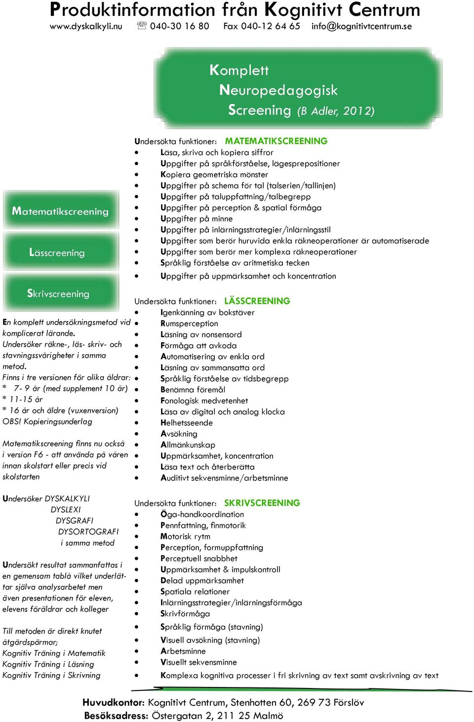 Kopieringsunderlag Matematikscreening fi nns nu också i version F6 - att använda på våren innan skolstart eller precis vid skolstarten Komplett Neuropedagogisk Screening (B Adler, 2012) Undersökta