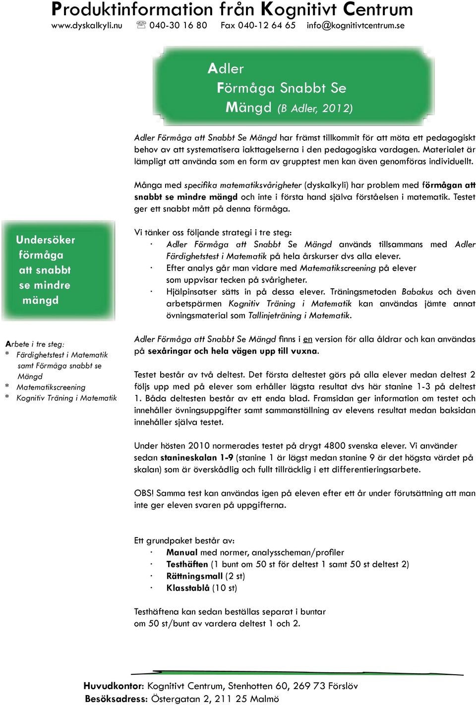 Många med specifi ka matematiksvårigheter (dyskalkyli) har problem med förmågan att snabbt se mindre mängd och inte i första hand själva förståelsen i matematik.