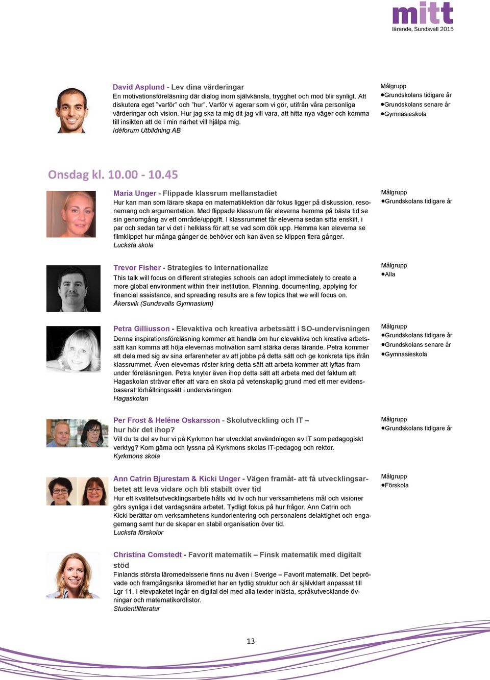 Idéforum Utbildning AB Grundskolans tidigare år Grundskolans senare år Gymnasieskola Onsdag kl. 10.00-10.