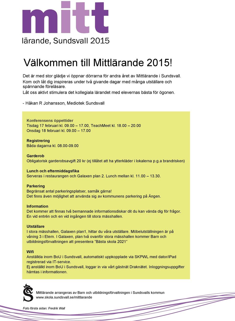 - Håkan R Johansson, Mediotek Sundsvall Konferensens öppettider Tisdag 17 februari kl. 09.00 17.00, TeachMeet kl. 18.00 20.00 Onsdag 18 februari kl. 09.00 17.00 Registrering Båda dagarna kl. 08.00-09.