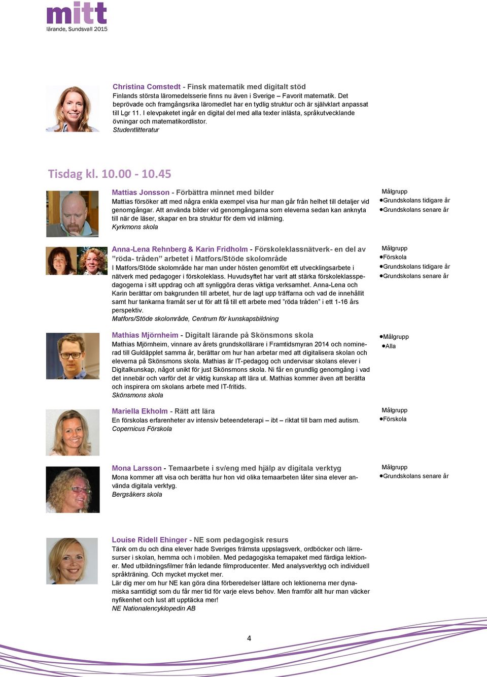 I elevpaketet ingår en digital del med alla texter inlästa, språkutvecklande övningar och matematikordlistor. Studentlitteratur Tisdag kl. 10.00-10.