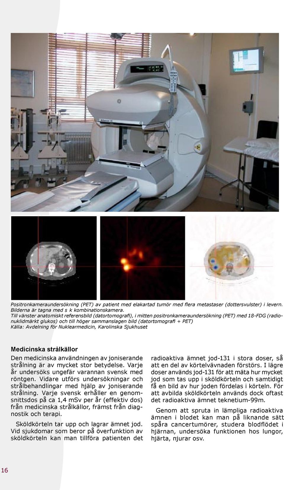Avdelning för Nuklearmedicin, Karolinska Sjukhuset Medicinska strålkällor Den medicinska användningen av joniserande strålning är av mycket stor betydelse.