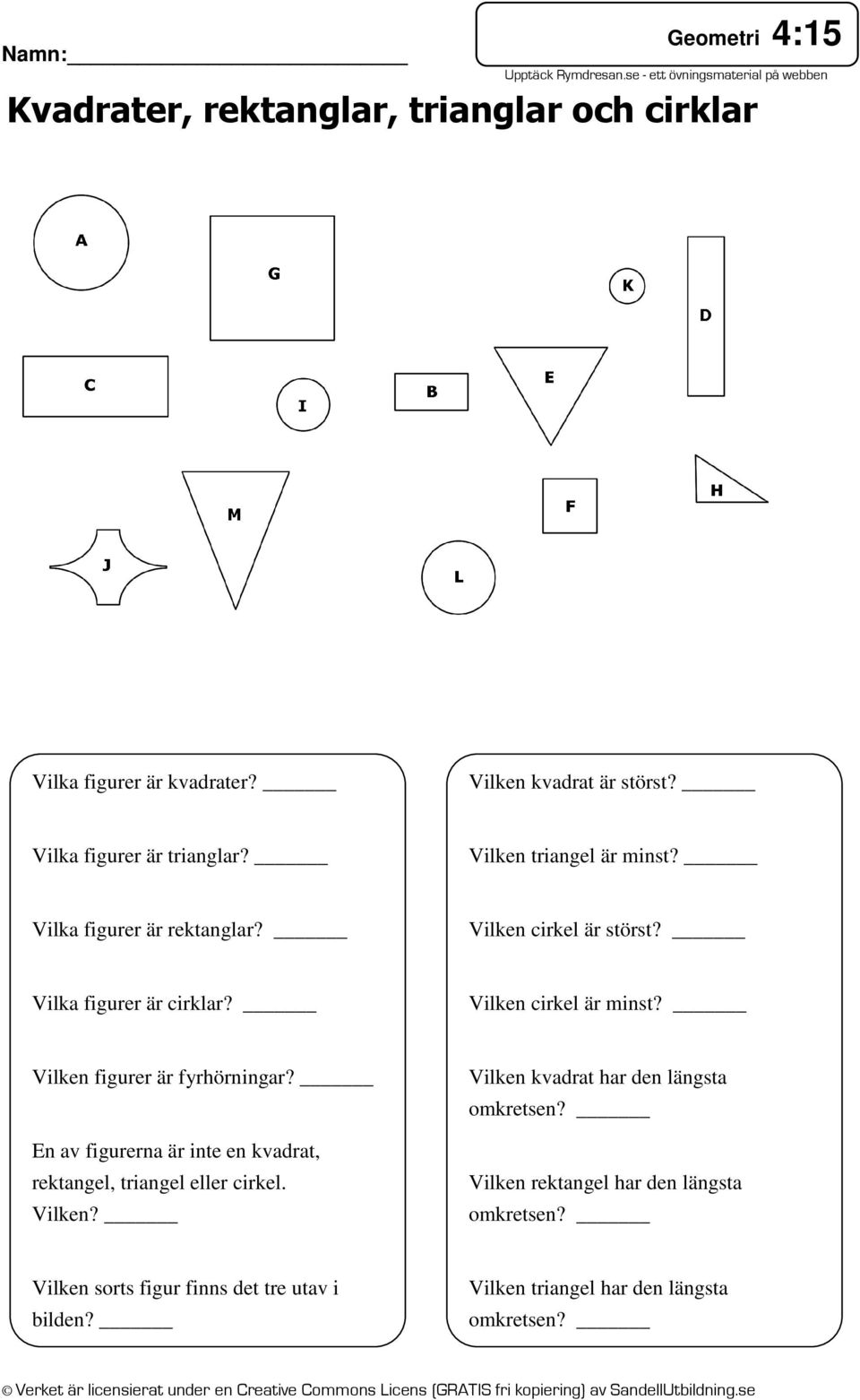 Vilken cirkel är minst? Vilken figurer är fyrhörningar? En av figurerna är inte en kvadrat, rektangel, triangel eller cirkel. Vilken? Vilken kvadrat har den längsta omkretsen?