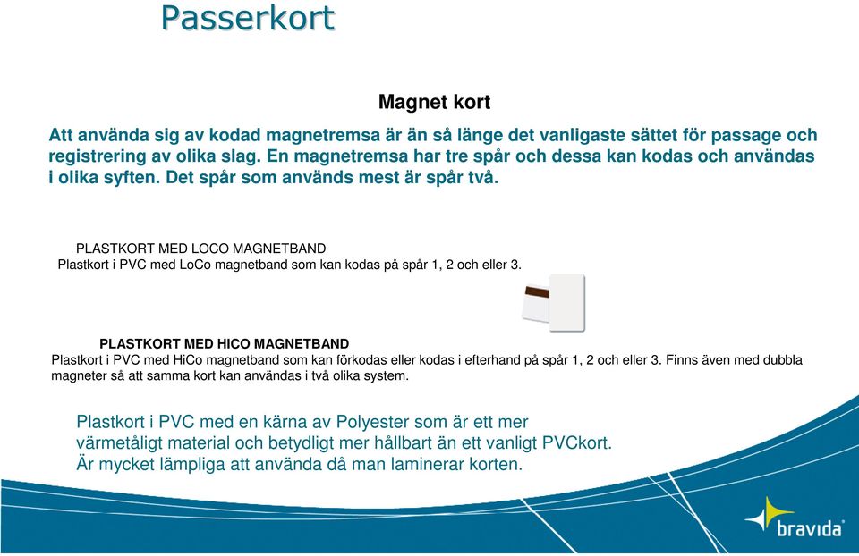 PLASTKORT MED LOCO MAGNETBAND Plastkort i PVC med LoCo magnetband som kan kodas på spår 1, 2 och eller 3.