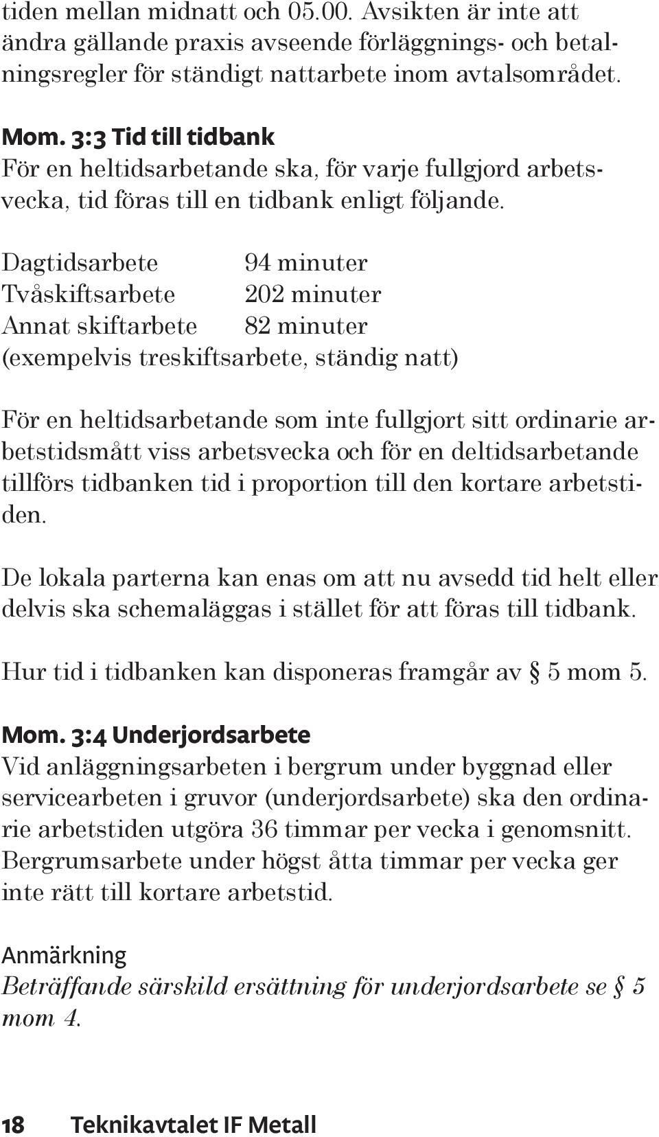 Dagtidsarbete 94 minuter Tvåskiftsarbete 202 minuter Annat skiftarbete 82 minuter (exempelvis treskiftsarbete, ständig natt) För en heltidsarbetande som inte fullgjort sitt ordinarie arbetstidsmått