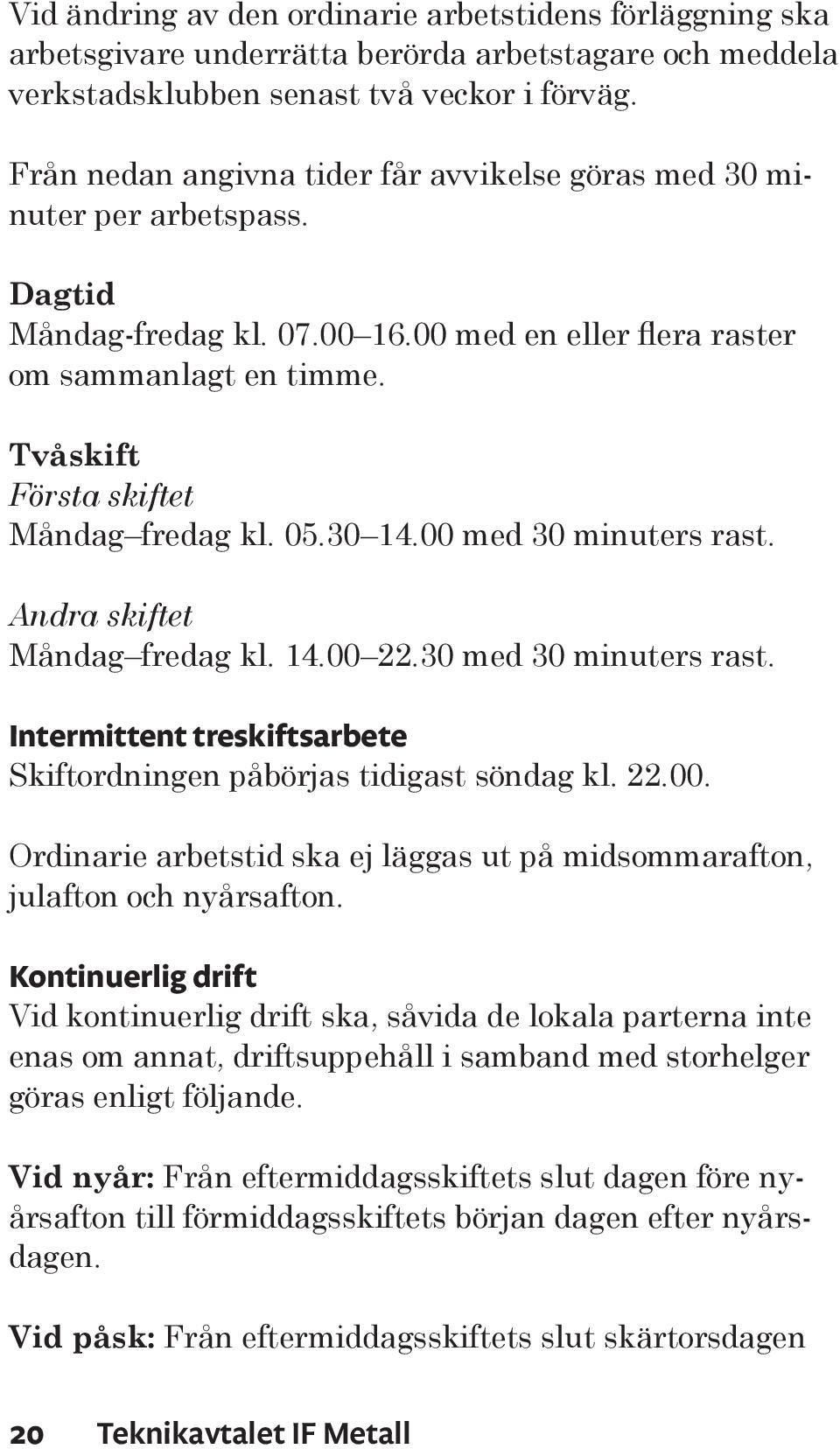 Tvåskift Första skiftet Måndag fredag kl. 05.30 14.00 med 30 minuters rast. Andra skiftet Måndag fredag kl. 14.00 22.30 med 30 minuters rast.