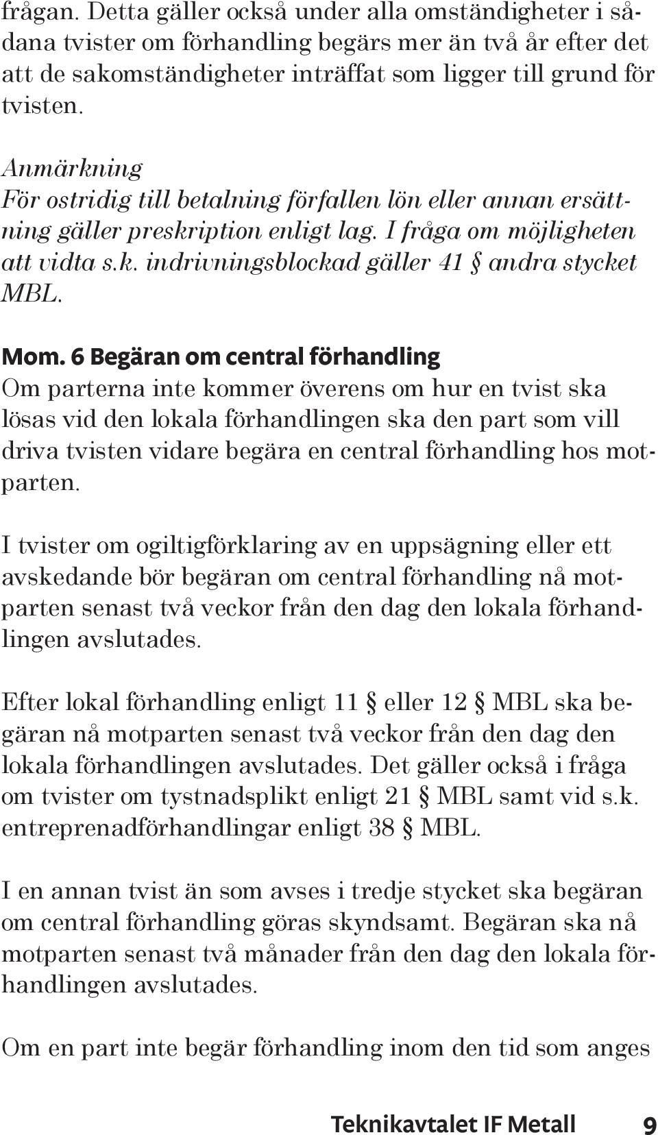 6 Begäran om central förhandling Om parterna inte kommer överens om hur en tvist ska lösas vid den lokala förhandlingen ska den part som vill driva tvisten vidare begära en central förhandling hos