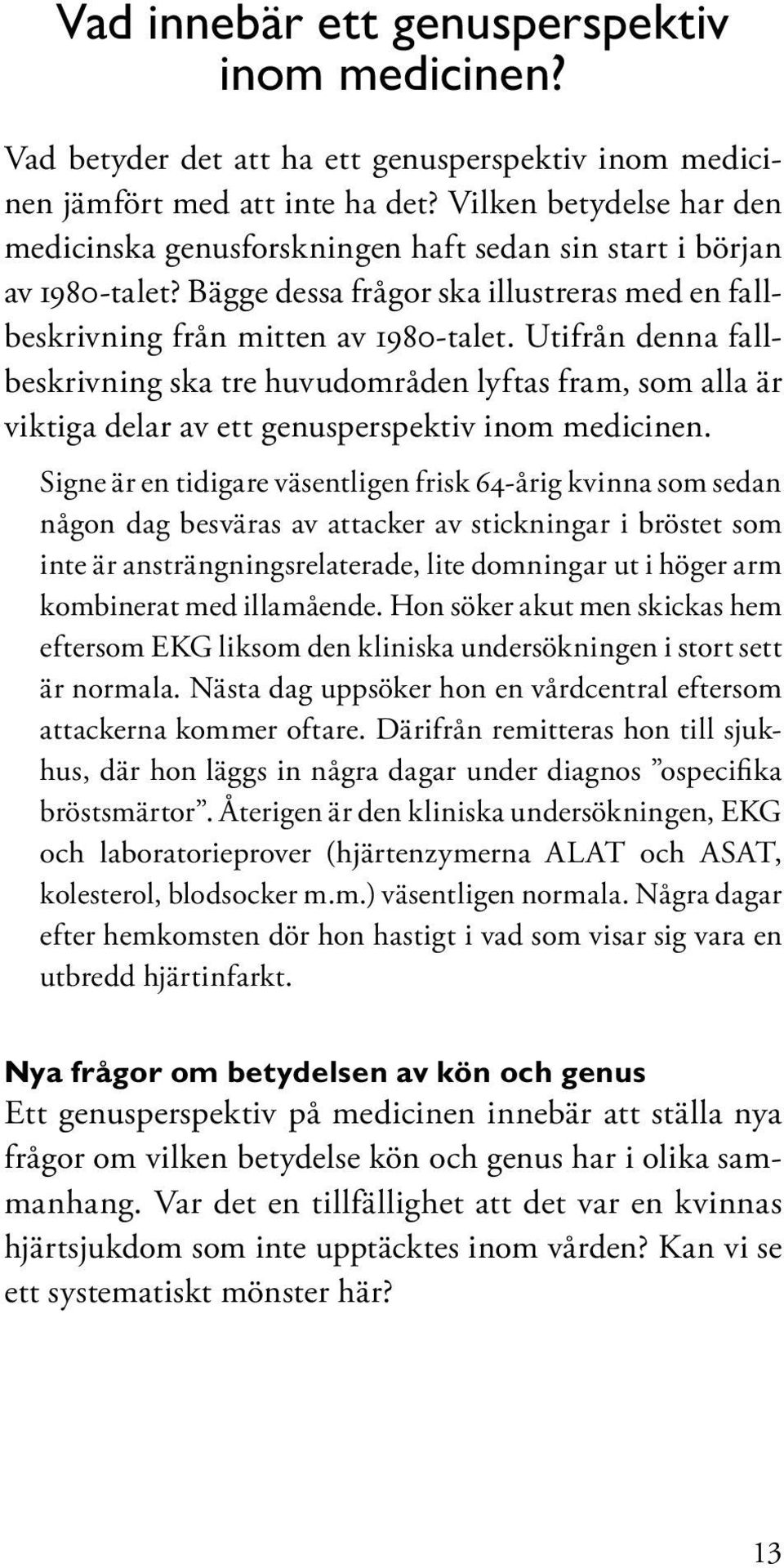 Utifrån denna fallbeskrivning ska tre huvudområden lyftas fram, som alla är viktiga delar av ett genusperspektiv inom medicinen.