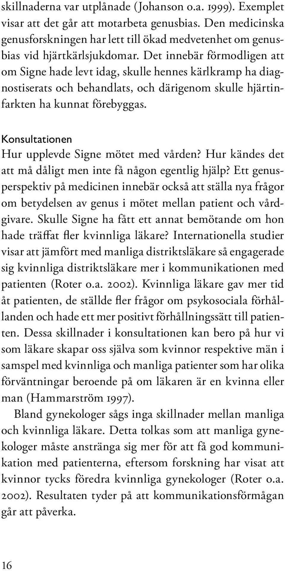 Konsultationen Hur upplevde Signe mötet med vården? Hur kändes det att må dåligt men inte få någon egentlig hjälp?