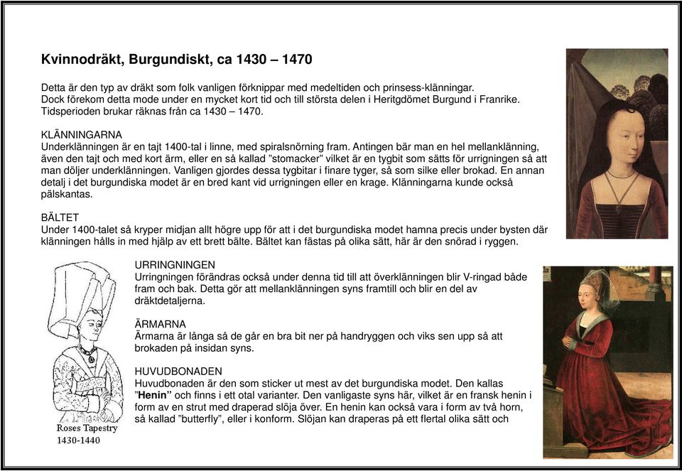 KLÄNNINGARNA Underklänningen är en tajt 1400-tal i linne, med spiralsnörning fram.