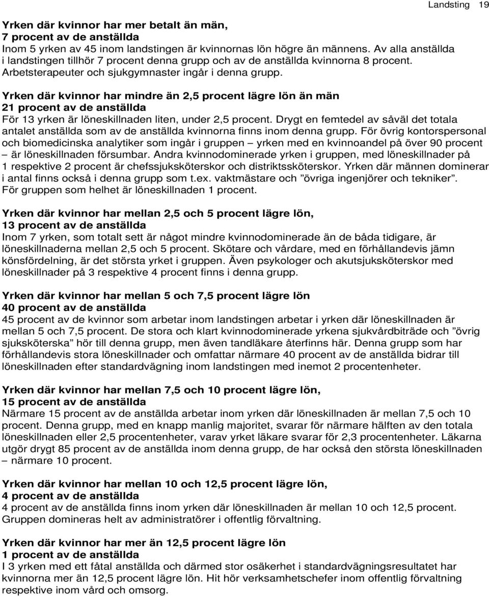 Landsting 19 Yrken där kvinnor har mindre än 2,5 procent lägre lön än män 21 procent av de anställda För 13 yrken är löneskillnaden liten, under 2,5 procent.