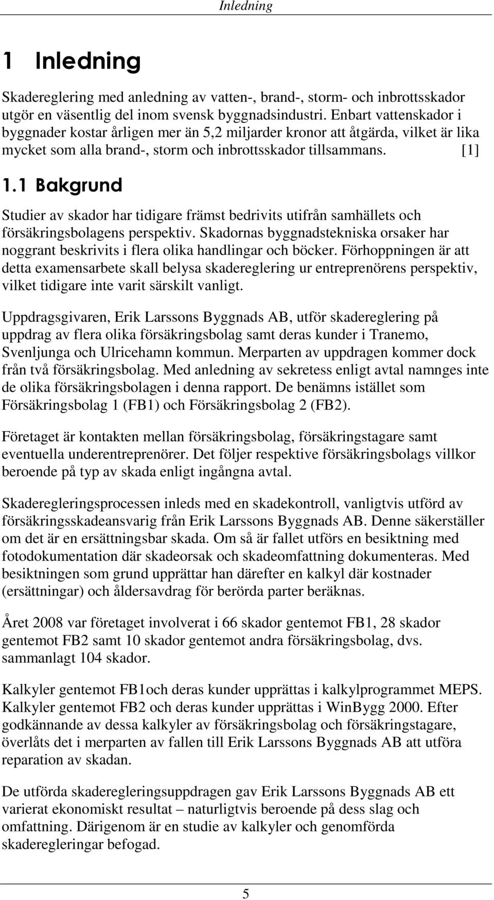 1 Bakgrund Studier av skador har tidigare främst bedrivits utifrån samhällets och försäkringsbolagens perspektiv.
