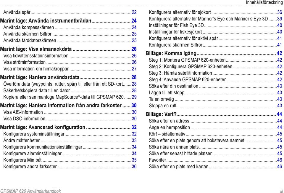 .. 28 Överföra data (waypoints, rutter, spår) till eller från ett SD-kort...28 Säkerhetskopiera data till en dator...28 Kopiera eller sammanfoga MapSource -data till GPSMAP 620.