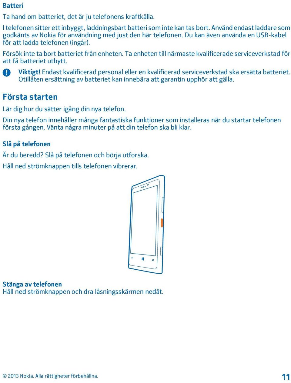 Ta enheten till närmaste kvalificerade serviceverkstad för att få batteriet utbytt. Viktigt! Endast kvalificerad personal eller en kvalificerad serviceverkstad ska ersätta batteriet.
