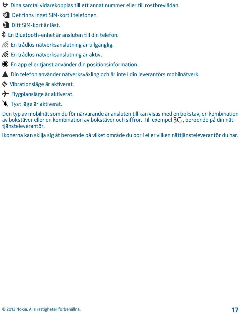 Din telefon använder nätverksväxling och är inte i din leverantörs mobilnätverk. Vibrationsläge är aktiverat. Flygplansläge är aktiverat. Tyst läge är aktiverat.