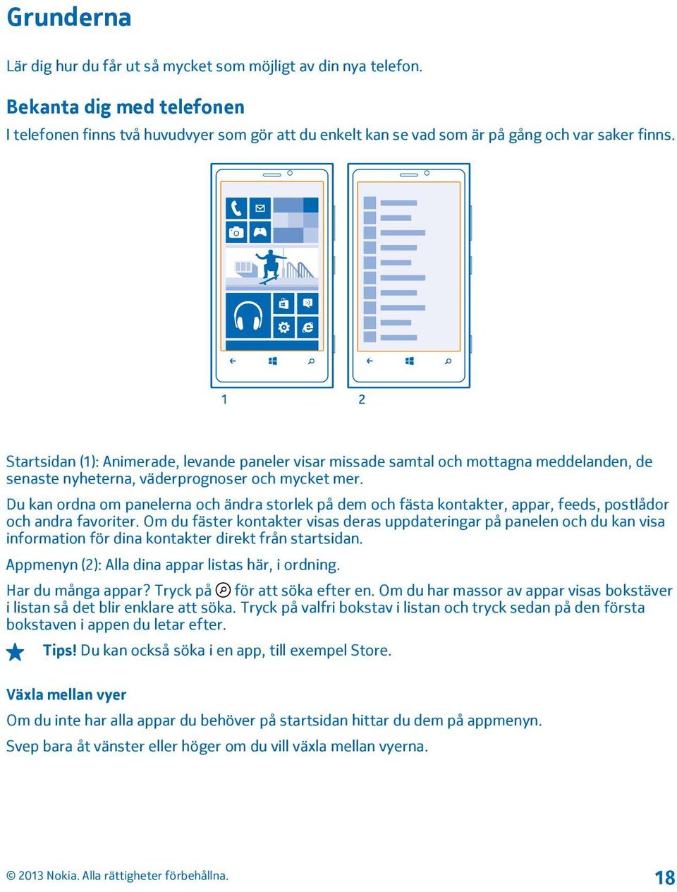 Du kan ordna om panelerna och ändra storlek på dem och fästa kontakter, appar, feeds, postlådor och andra favoriter.
