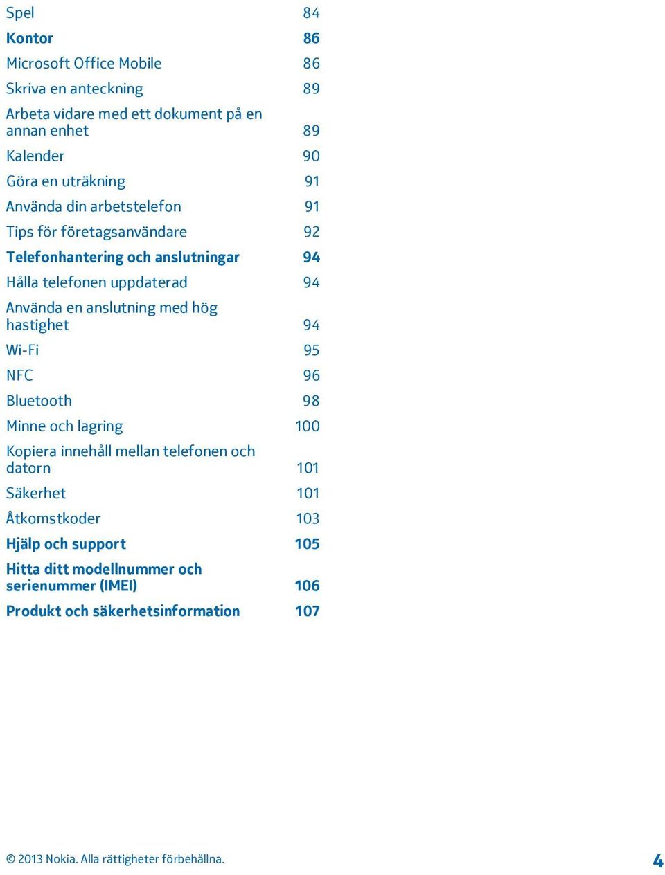 Använda en anslutning med hög hastighet 94 Wi-Fi 95 NFC 96 Bluetooth 98 Minne och lagring 100 Kopiera innehåll mellan telefonen och datorn