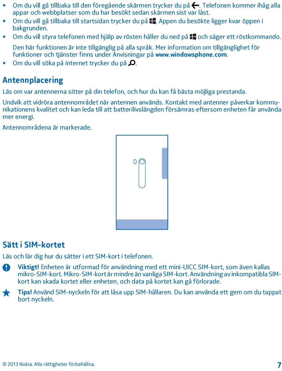 Den här funktionen är inte tillgänglig på alla språk. Mer information om tillgänglighet för funktioner och tjänster finns under Anvisningar på www.windowsphone.com.