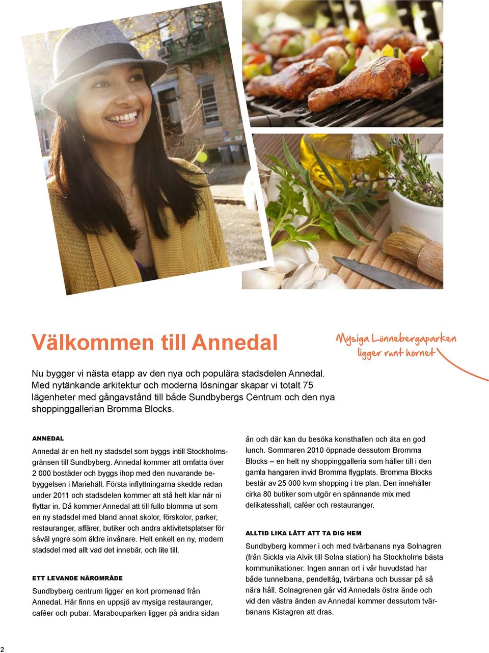 Annedal Annedal är en helt ny stadsdel som byggs intill Stockholmsgränsen till Sundbyberg. Annedal kommer att omfatta över 2 000 bostäder och byggs ihop med den nuvarande bebyggelsen i Mariehäll.