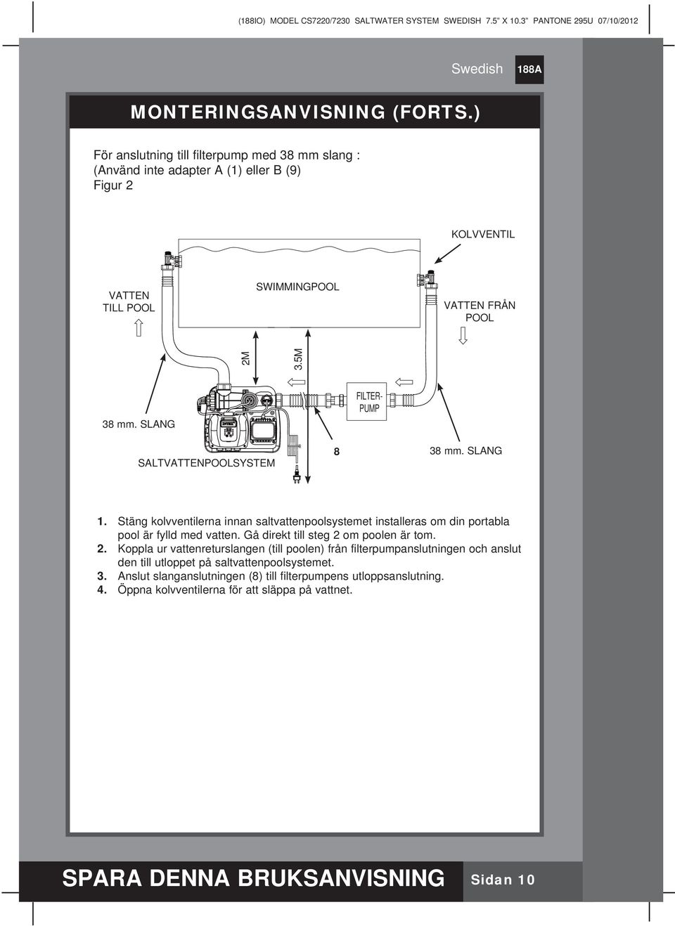 SLANG FILTER- PUMP SALTVATTENPOOLSYSTEM 8 38 mm. SLANG 1. Stäng kolvventilerna innan saltvattenpoolsystemet installeras om din portabla pool är fylld med vatten.
