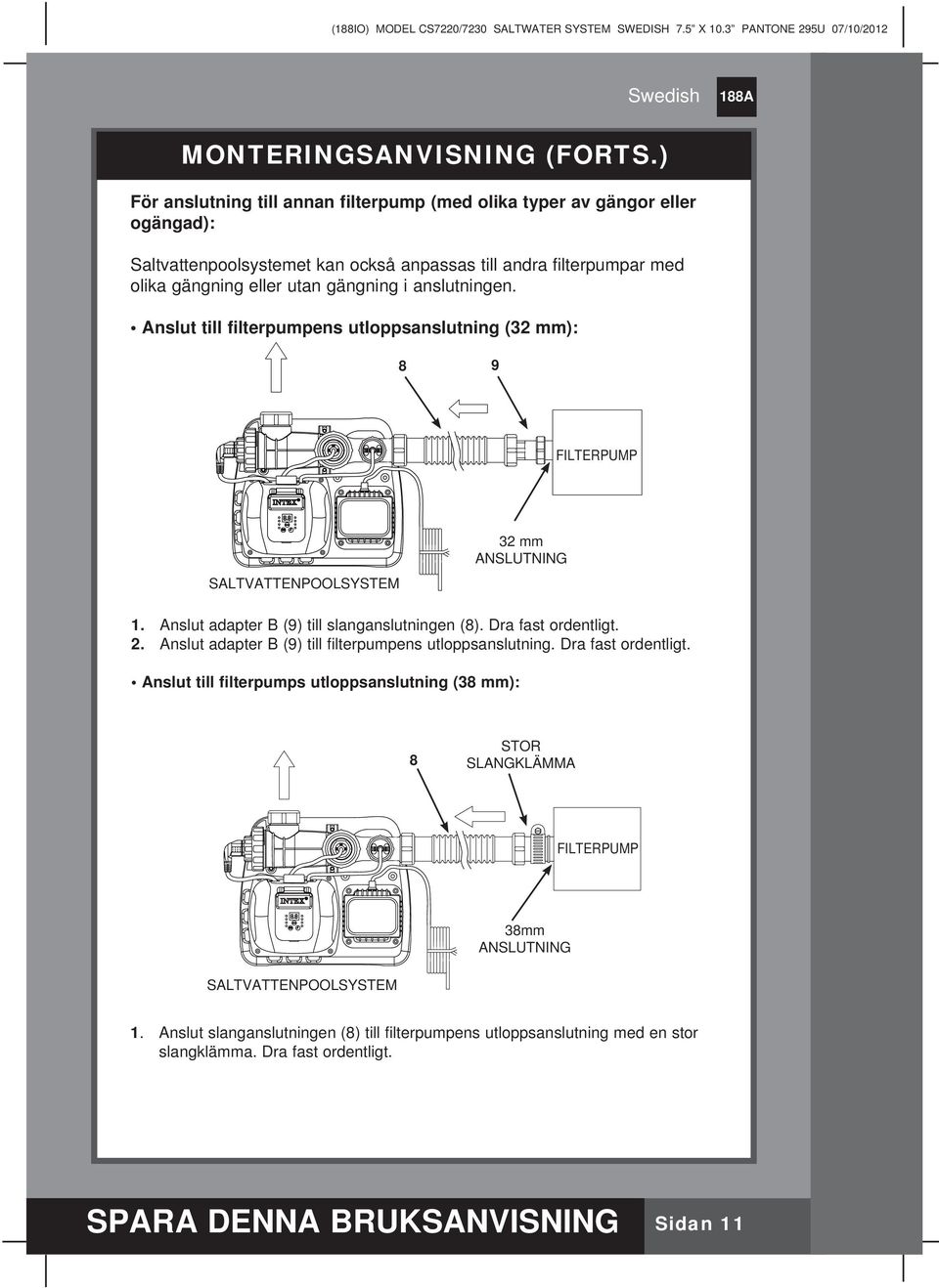 anslutningen. Anslut till filterpumpens utloppsanslutning (32 mm): 8 9 FILTERPUMP SALTVATTENPOOLSYSTEM 32 mm ANSLUTNING 1. Anslut adapter B (9) till slanganslutningen (8).