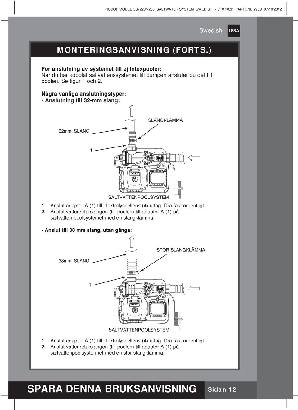 Anslut vattenreturslangen (till poolen) till adapter A (1) på saltvatten-poolsystemet med en slangklämma. Anslut till 38 mm slang, utan gänga: SALTVATTENPOOLSYSTEM 38mm.
