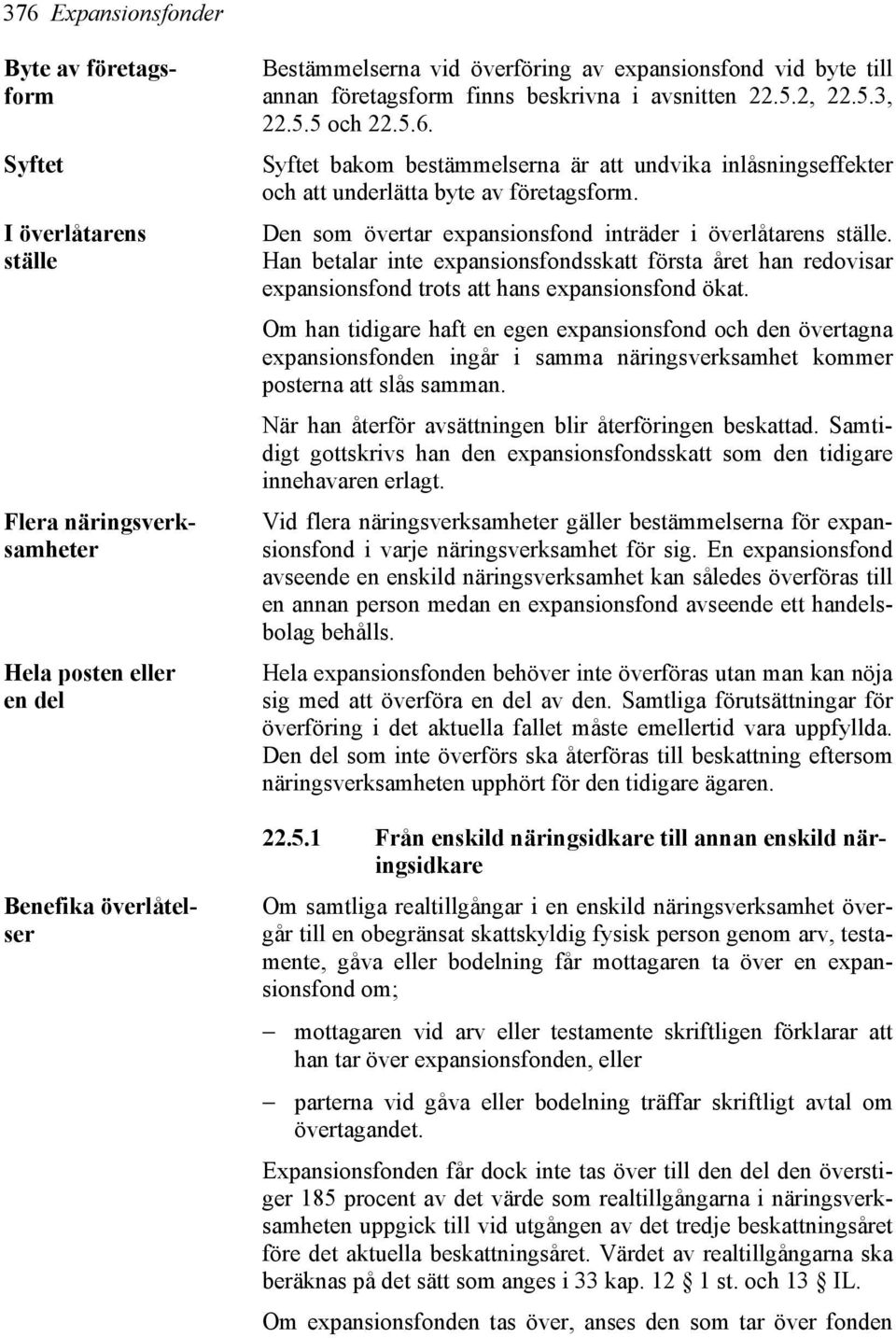 Den som övertar expansionsfond inträder i överlåtarens ställe. Han betalar inte expansionsfondsskatt första året han redovisar expansionsfond trots att hans expansionsfond ökat.