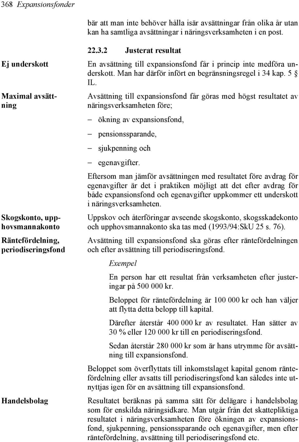 2 Justerat resultat En avsättning till expansionsfond får i princip inte medföra underskott. Man har därför infört en begränsningsregel i 34 kap. 5 IL.