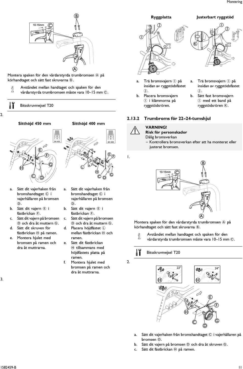 a. Trä bromsvajern I på insidan av ryggstödsfästet J. b. Sätt fast bromsvajern I med ett band på ryggstödsrören K.. Sitthöjd 5 mm F G H S H 5 Sitthöjd mm L H S H F G.. Trumbroms för -tumshjul. VRNING!