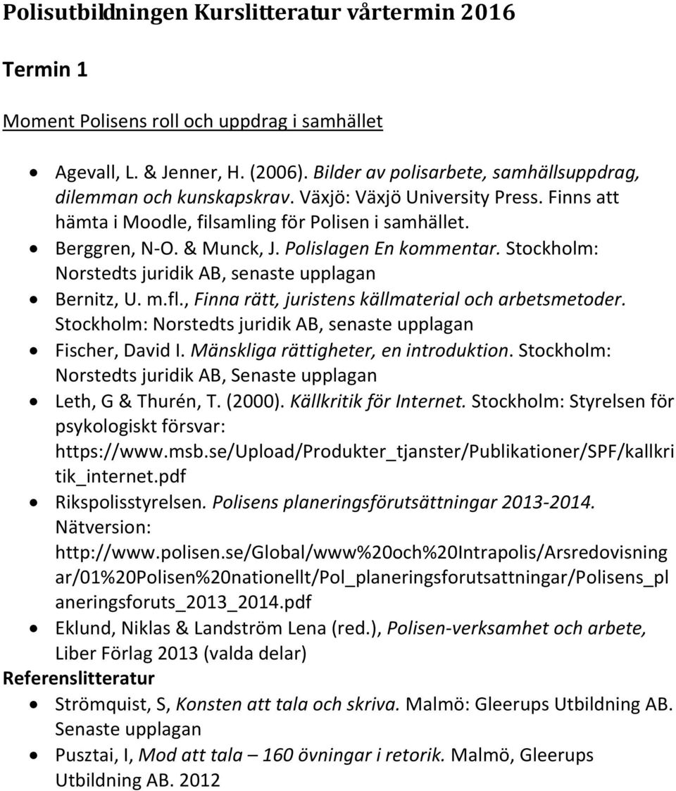 Polislagen En kommentar. Stockholm: Norstedts juridik AB, senaste upplagan Bernitz, U. m.fl., Finna rätt, juristens källmaterial och arbetsmetoder.