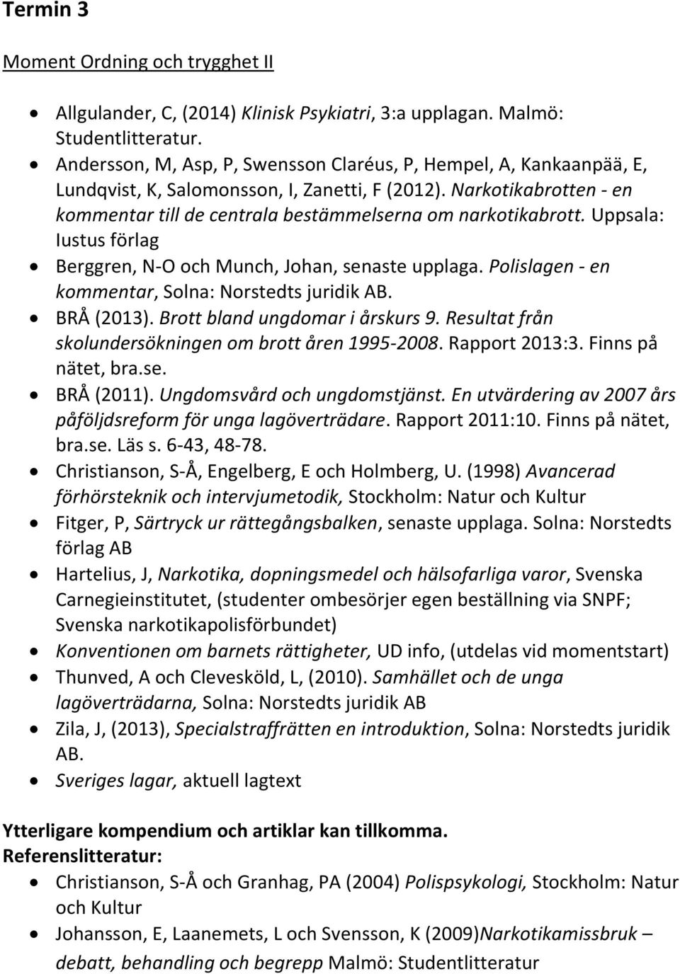 Uppsala: Iustus förlag Berggren, N-O och Munch, Johan, senaste upplaga. Polislagen - en kommentar, Solna: Norstedts juridik AB. BRÅ (2013). Brott bland ungdomar i årskurs 9.