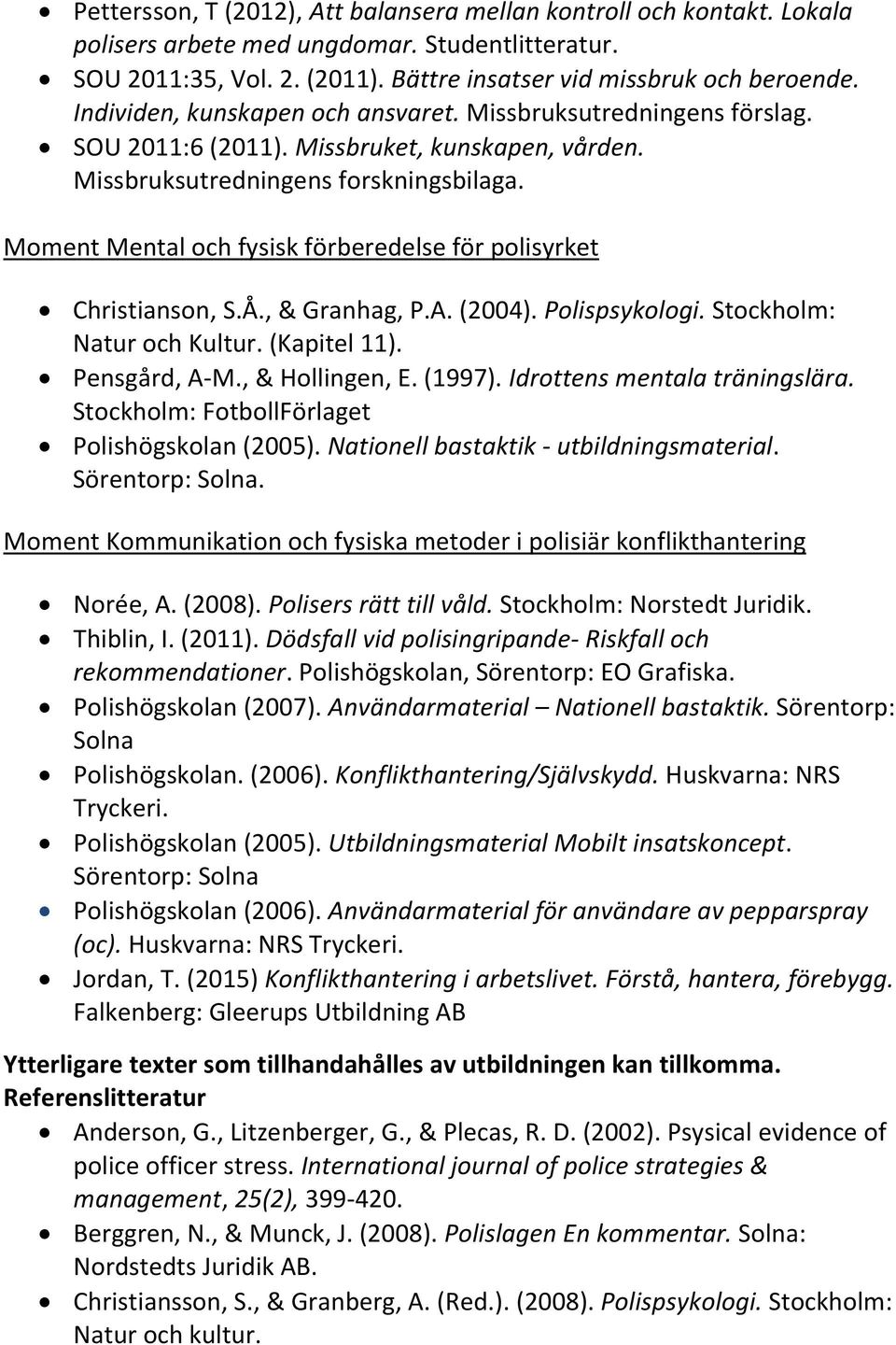 Moment Mental och fysisk förberedelse för polisyrket Christianson, S.Å., & Granhag, P.A. (2004). Polispsykologi. Stockholm: Natur och Kultur. (Kapitel 11). Pensgård, A-M., & Hollingen, E. (1997).