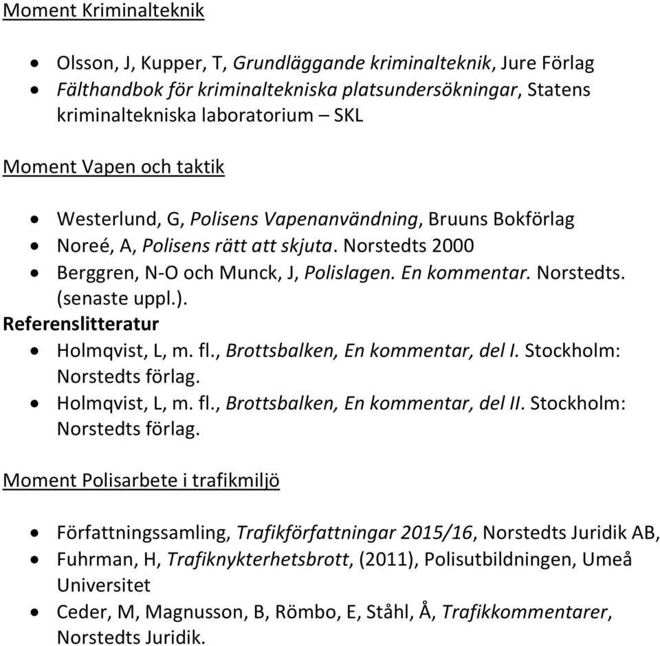 Holmqvist, L, m. fl., Brottsbalken, En kommentar, del I. Stockholm: Holmqvist, L, m. fl., Brottsbalken, En kommentar, del II.