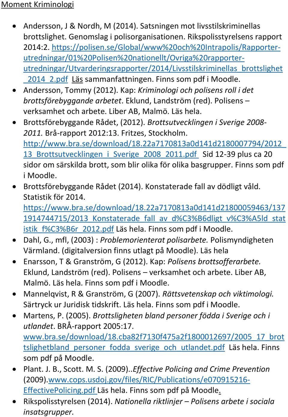 pdf Läs sammanfattningen. Finns som pdf i Moodle. Andersson, Tommy (2012). Kap: Kriminologi och polisens roll i det brottsförebyggande arbetet. Eklund, Landström (red). Polisens verksamhet och arbete.