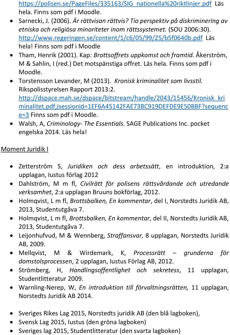 Finns som pdf i Moodle Tham, Henrik (2001). Kap: Brottsoffrets uppkomst och framtid. Åkerström, M & Sahlin, I (red.) Det motspänstiga offret. Läs hela. Finns som pdf i Moodle.