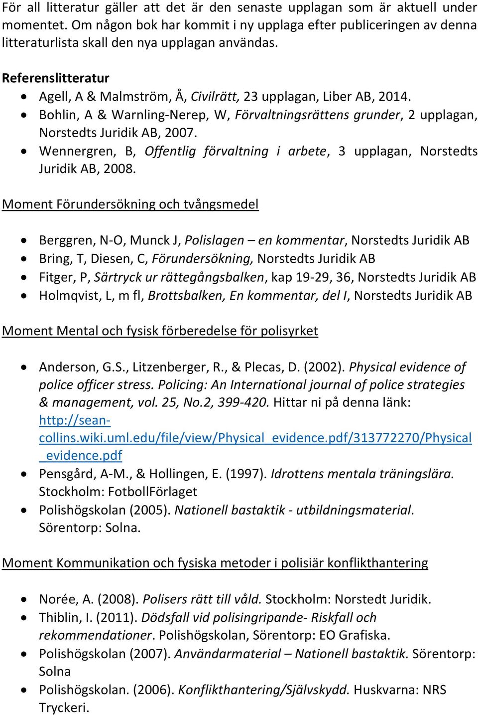 Bohlin, A & Warnling-Nerep, W, Förvaltningsrättens grunder, 2 upplagan, Norstedts Juridik AB, 2007. Wennergren, B, Offentlig förvaltning i arbete, 3 upplagan, Norstedts Juridik AB, 2008.