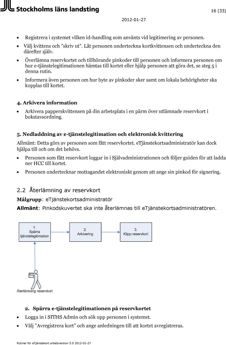 Informera även personen om hur byte av pinkoder sker samt om lokala behörigheter ska kopplas till kortet. 4.