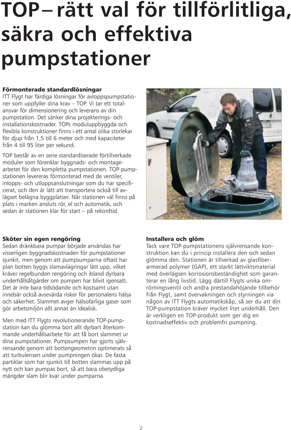 TOPs moduluppbyggda och flexibla konstruktioner finns i ett antal olika storlekar för djup från 1,5 till 6 meter och med kapaciteter från 4 till 95 liter per sekund.